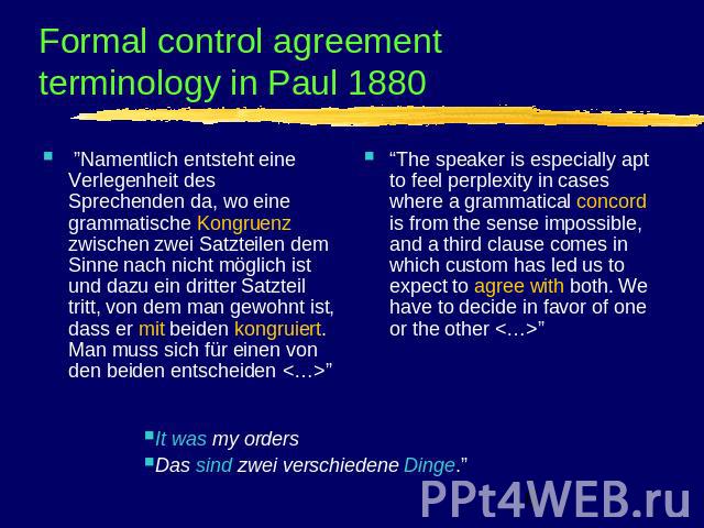 Formal control agreement terminology in Paul 1880  ”Namentlich entsteht eine Verlegenheit des Sprechenden da, wo eine grammatische Kongruenz zwischen zwei Satzteilen dem Sinne nach nicht möglich ist und dazu ein dritter Satzteil tritt, von dem man g…