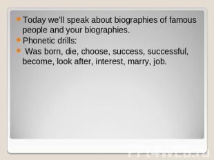 Today we’ll speak about biographies of famous people and your biographies.Phonet
