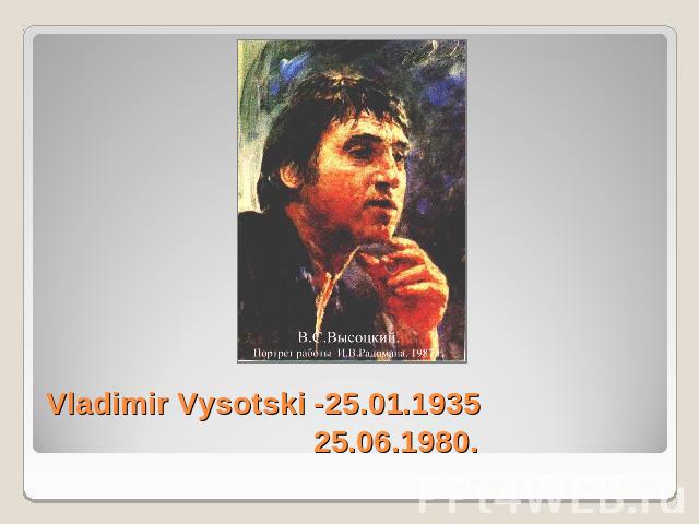 Vladimir Vysotski -25.01.1935 25.06.1980.