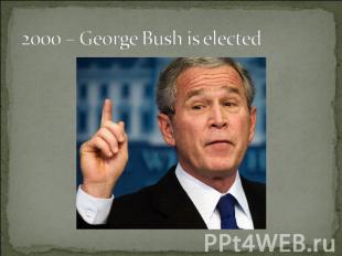2000 – George Bush is elected