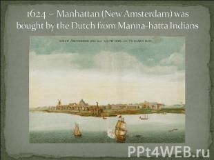 1624 – Manhattan (New Amsterdam) was bought by the Dutch from Manna-hatta Indian