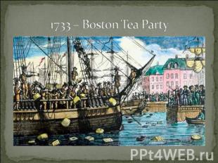 1733 – Boston Tea Party