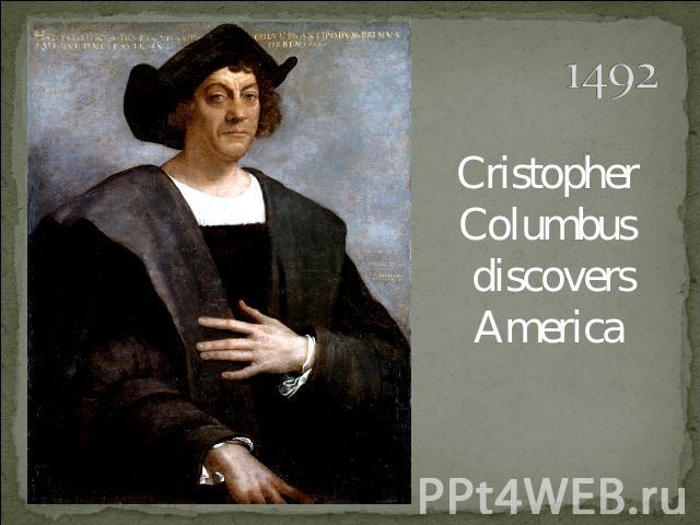 1492 Cristopher Columbus discovers America