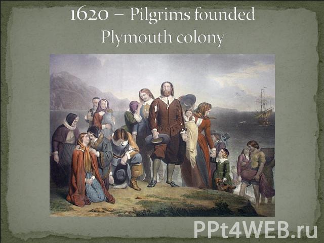 1620 – Pilgrims founded Plymouth colony