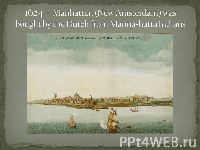 1624 – Manhattan (New Amsterdam) was bought by the Dutch from Manna-hatta Indians