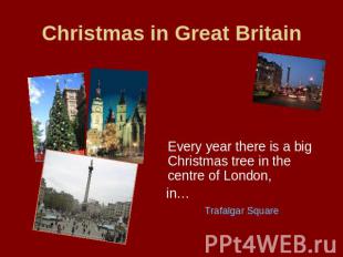 Christmas in Great Britain Every year there is a big Christmas tree in the centr