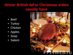 dinner British faFor Christmas milies usually have BeefTurkeyChickenApplesSoupSa