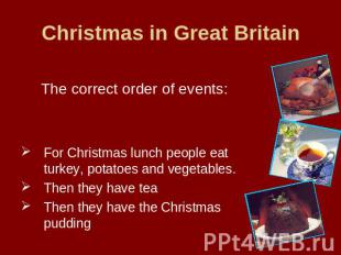 Christmas in Great Britain The correct order of events:For Christmas lunch peopl