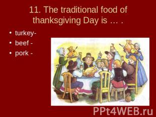 11. The traditional food of thanksgiving Day is … . turkey-beef -pork -