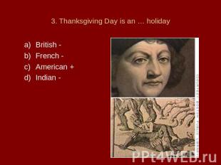 3. Thanksgiving Day is an … holiday British -French -American +Indian -