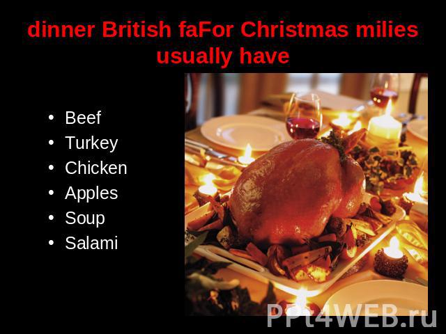 dinner British faFor Christmas milies usually have BeefTurkeyChickenApplesSoupSalami