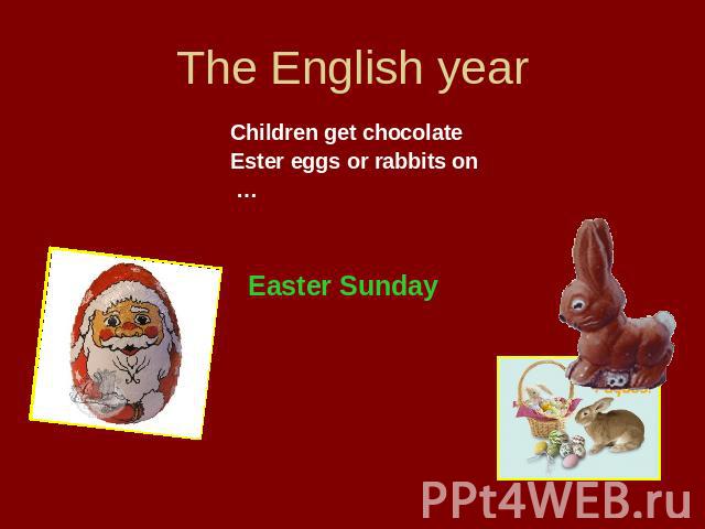 The English year Children get chocolateEster eggs or rabbits on … Easter Sunday
