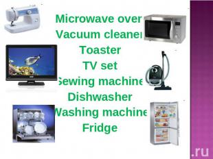 Microwave ovenVacuum cleanerToasterTV setSewing machineDishwasherWashing machine