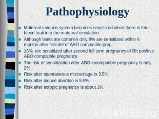 Pathophysiology Maternal immune system becomes sensitized when there is fetal bl