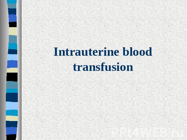 Intrauterine blood transfusion
