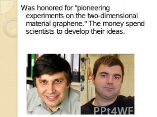 Was honored for "pioneering experiments on the two-dimensional material graphene