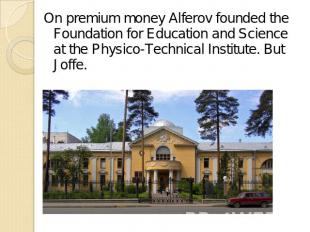 On premium money Alferov founded the Foundation for Education and Science at the