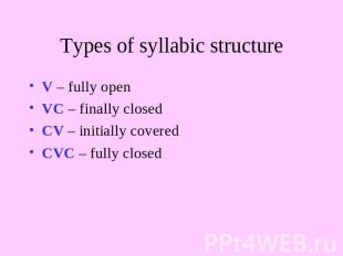 Types of syllabic structure V – fully openVC – finally closedCV – initially cove