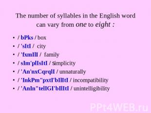 The number of syllables in the English word can vary from one to eight : / bPks
