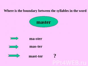 Where is the boundary between the syllables in the word master ma-ster mas-ter m