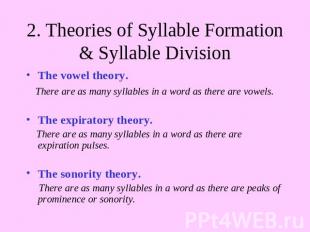 2. Theories of Syllable Formation & Syllable Division The vowel theory. There ar