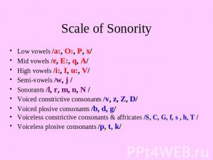 Scale of Sonority Low vowels /a:, O:, P, x/Mid vowels /e, E:, q, A/High vowels /