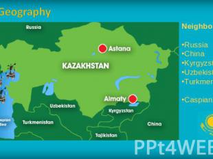 Geography Neighborhood:RussiaChinaKyrgyzstanUzbekistanTurkmenistanCaspian Sea.