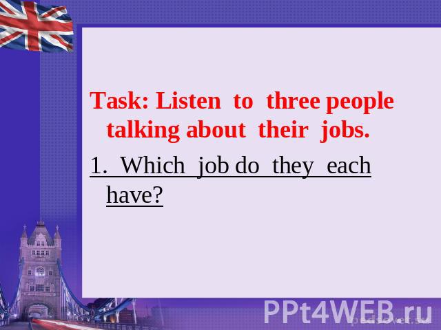 Task: Listen to three people talking about their jobs. 1. Which job do they each have?