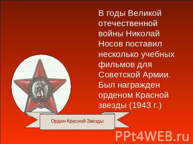 В годы Великой отечественной войны Николай Носов поставил несколько учебных фильмов для Советской Армии. Был награжден орденом Красной звезды (1943 г.)Орден Красной Звезды