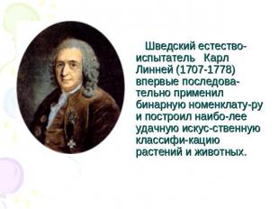 Шведский естество-испытатель Карл Линней (1707-1778) впервые последова-тельно пр