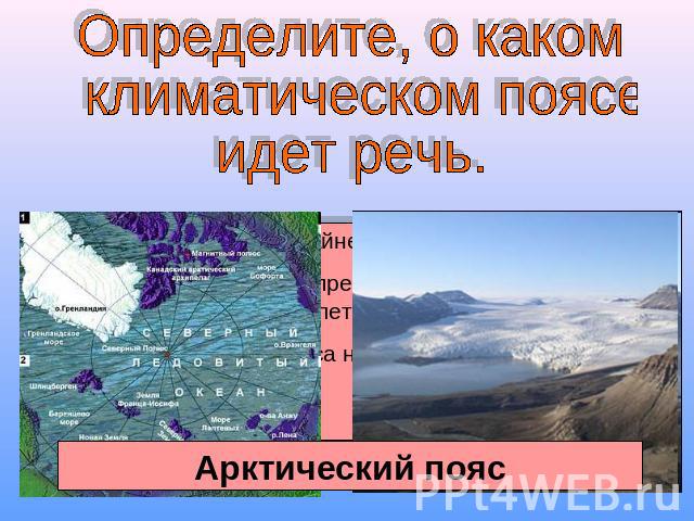 Определите, о каком климатическом поясеидет речь. Располагается на крайнем севере Евразии.В течение всего года преобладает одна воздушная масса. Зимой морозно, летом холодно.В пределах этого пояса находятся острова Шпицберген. Арктический пояс