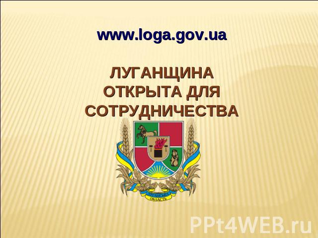 www.loga.gov.uaЛУГАНЩИНАОТКРЫТА ДЛЯ СОТРУДНИЧЕСТВА