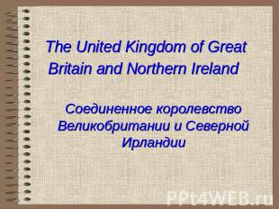 The United Kingdom of Great Britain and Northern Ireland Соединенное королевство