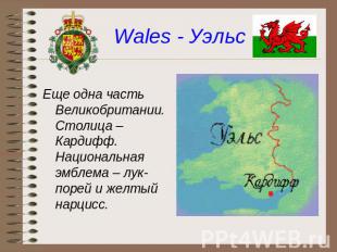 Wales - Уэльс Еще одна часть Великобритании. Столица – Кардифф. Национальная эмб