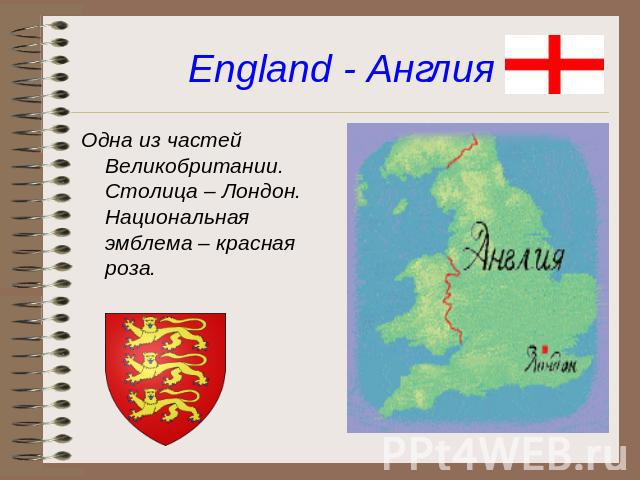 England - Англия Одна из частей Великобритании. Столица – Лондон. Национальная эмблема – красная роза.