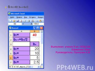 б) b1=40; bn+1=bn/2. Выполнил: ученик 9 кл. ООШ №6 Ефименко ИванРуководитель: Пр