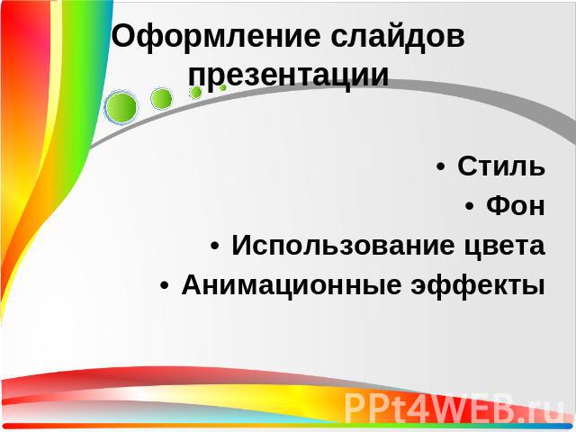Оформление слайдов презентации СтильФонИспользование цветаАнимационные эффекты