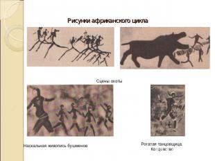 Рисунки африканского цикла Сцены охоты Рогатая танцовщица. Колдовство