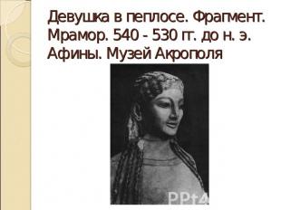 Девушка в пеплосе. Фрагмент. Мрамор. 540 - 530 гг. до н. э. Афины. Музей Акропол