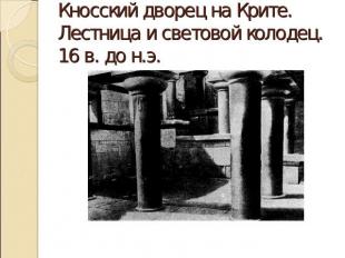Кносский дворец на Крите. Лестница и световой колодец. 16 в. до н.э.