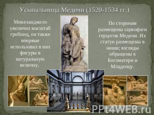 Усыпальница Медичи (1520-1534 гг.) Микеланджело увеличил масштаб гробниц, он так