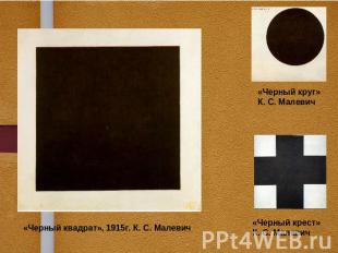 «Черный квадрат», 1915г. К. С. Малевич «Черный круг» К. С. Малевич «Черный крест
