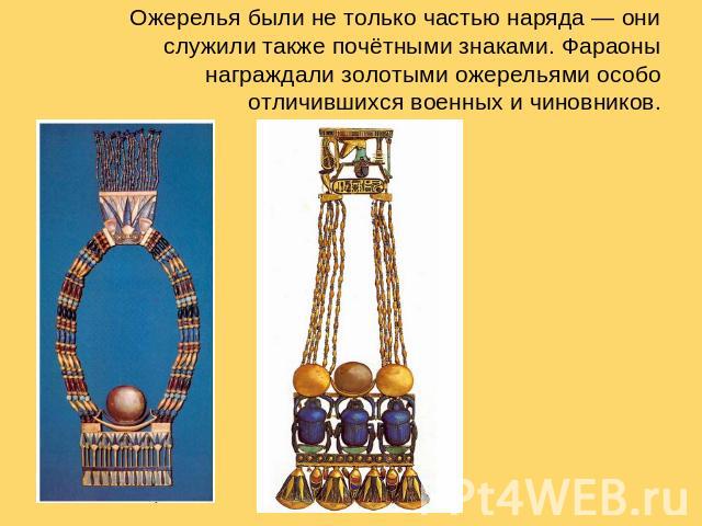 Ожерелья были не только частью наряда — они служили также почётными знаками. Фараоны награждали золотыми ожерельями особо отличившихся военных и чиновников.