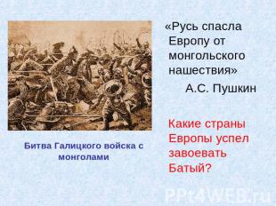 Битва Галицкого войска с монголами «Русь спасла Европу от монгольского нашествия