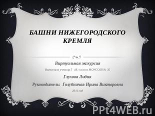 Башни Нижегородского Кремля Виртуальная экскурсияВыполнила ученица 5 «В» класса