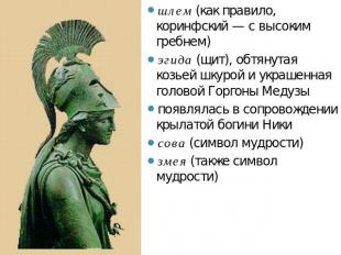 шлем (как правило, коринфский — с высоким гребнем)эгида (щит), обтянутая козьей