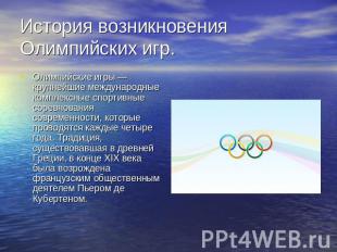 История возникновения Олимпийских игр. Олимпийские игры — крупнейшие международн