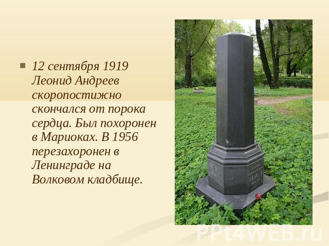 12 сентября 1919 Леонид Андреев скоропостижно скончался от порока сердца. Был похоронен в Мариоках. В 1956 перезахоронен в Ленинграде на Волковом кладбище.