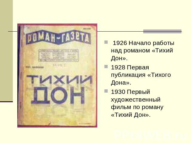 1926 Начало работы над романом «Тихий Дон». 1928 Первая публикация «Тихого Дона».1930 Первый художественный фильм по роману «Тихий Дон».
