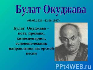Булат Окуджава (09.05.1924 –12.06.1997) Булат Окуджава – поэт, прозаик, киносцен